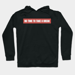 No time to take a break Hoodie